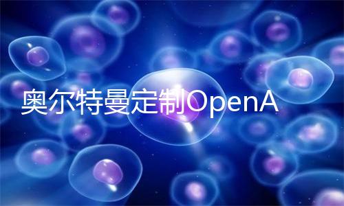 奥尔特曼定制OpenAI腕表全球仅7只，成硅谷身份新象征